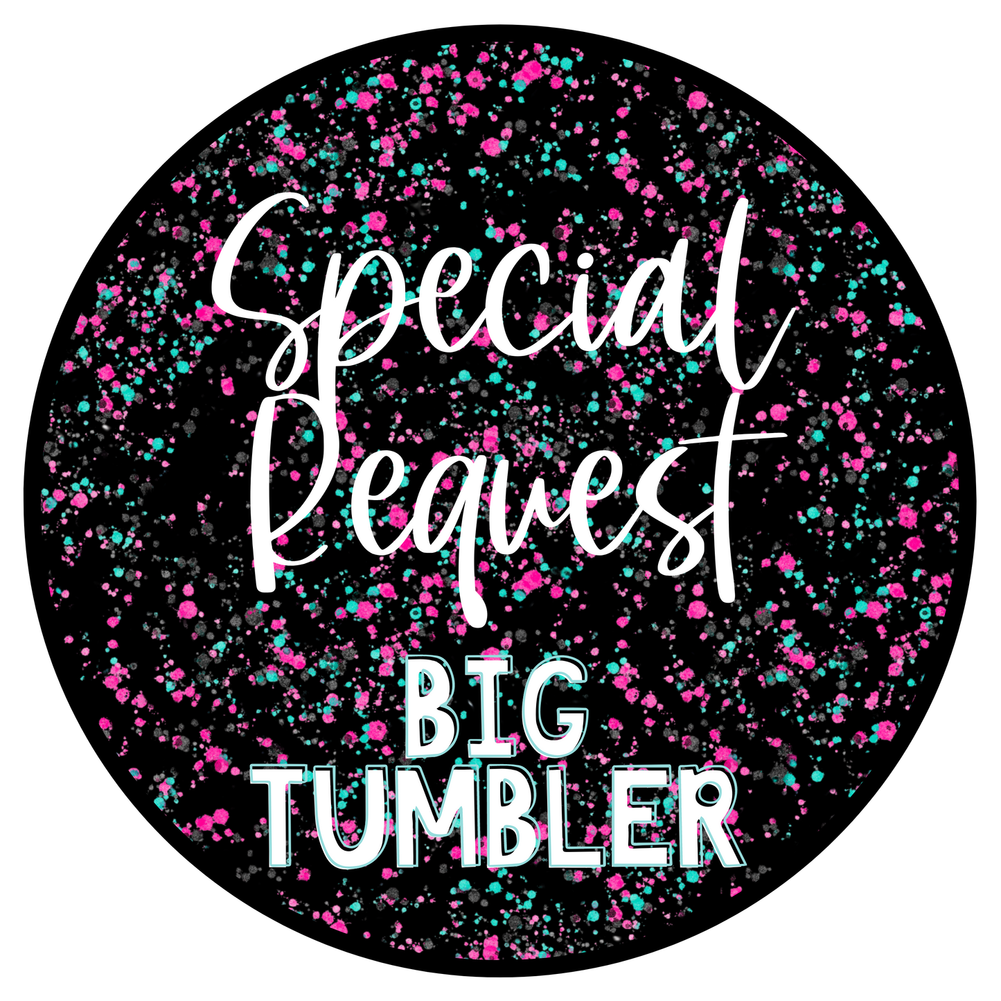 SPECIAL REQUEST BIG TUMBLER