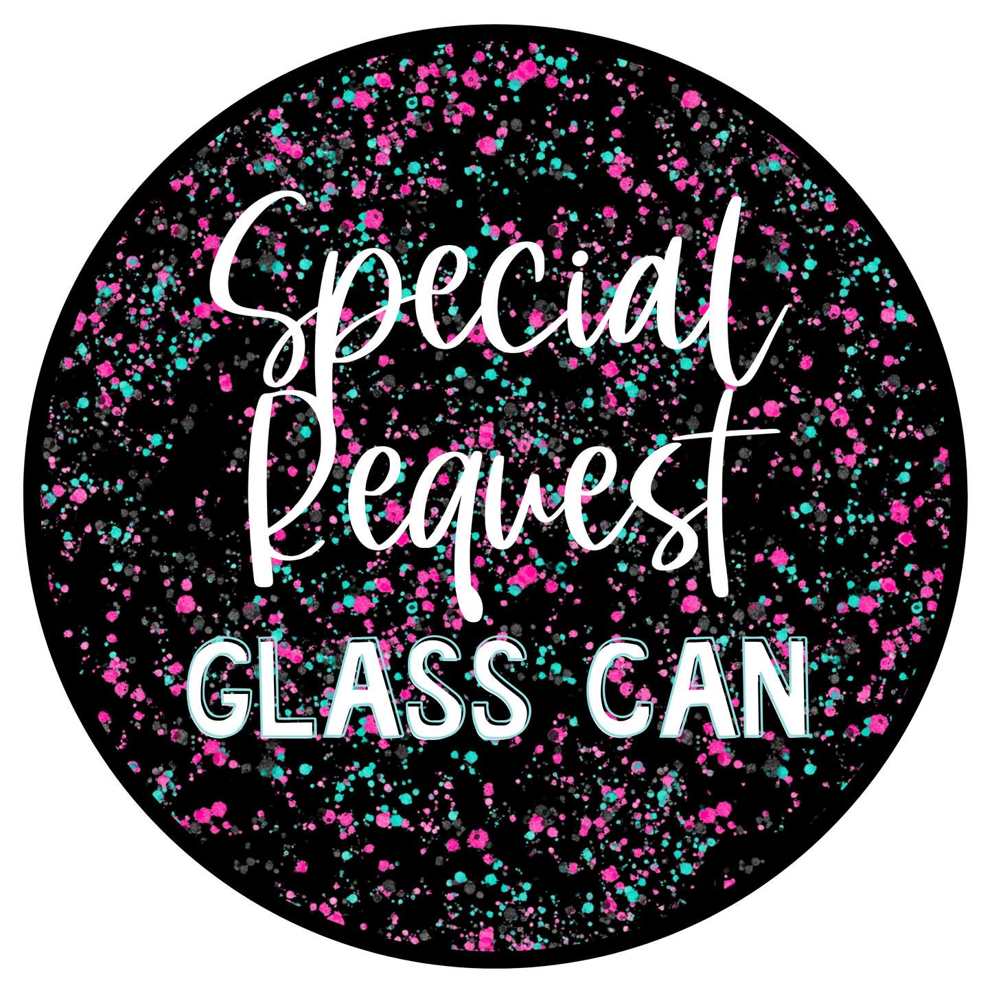 SPECIAL REQUEST Glass Can