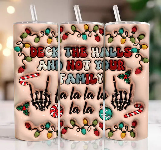 Deck the halls and not your family inflated Tumbler