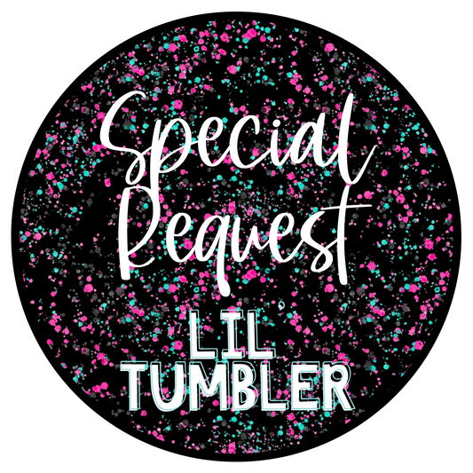 SPECIAL REQUEST Lil' Tumbler