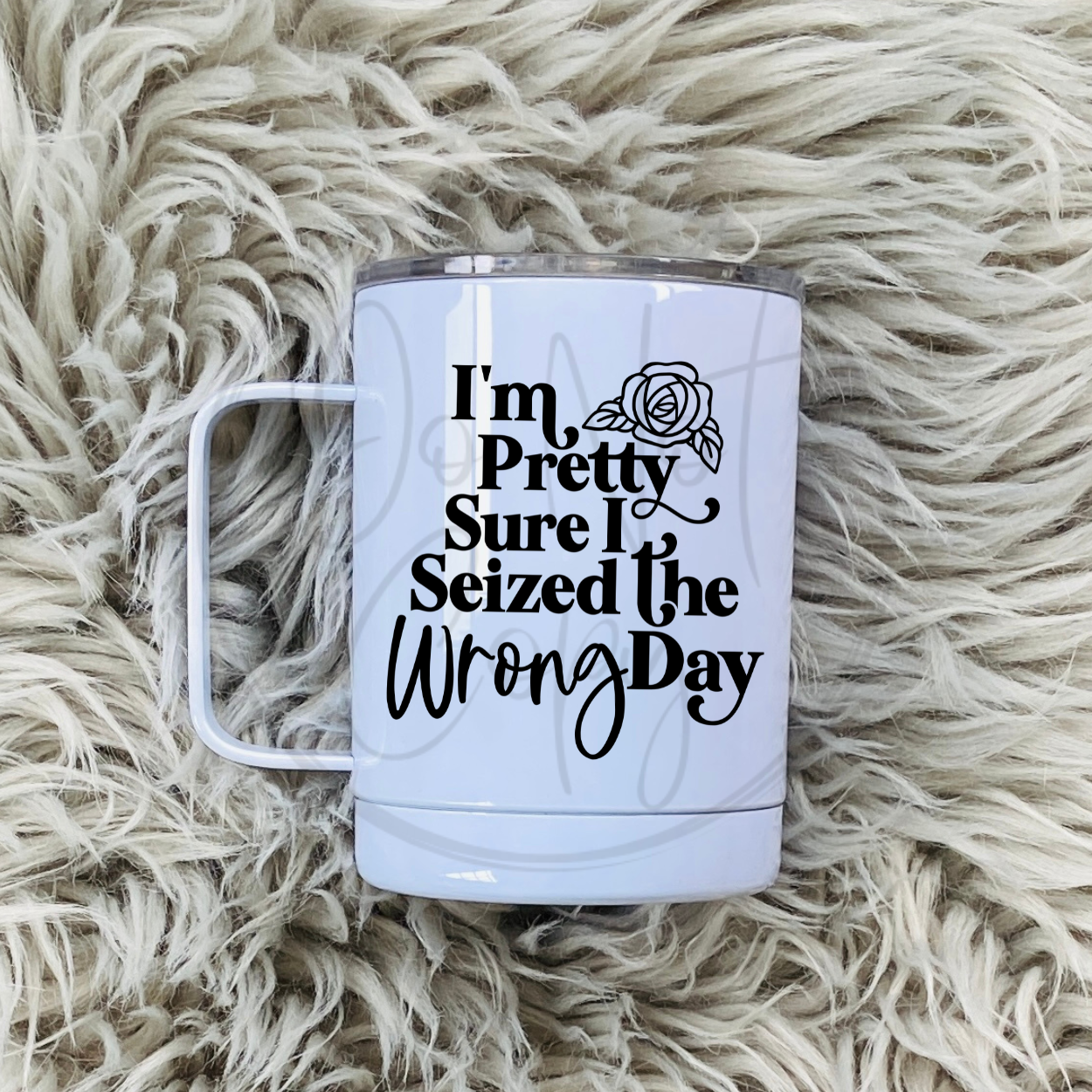 Pretty sure I seized the wrong day MUG