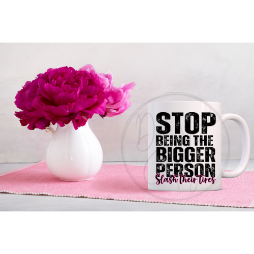 Stop being the bigger person MUG