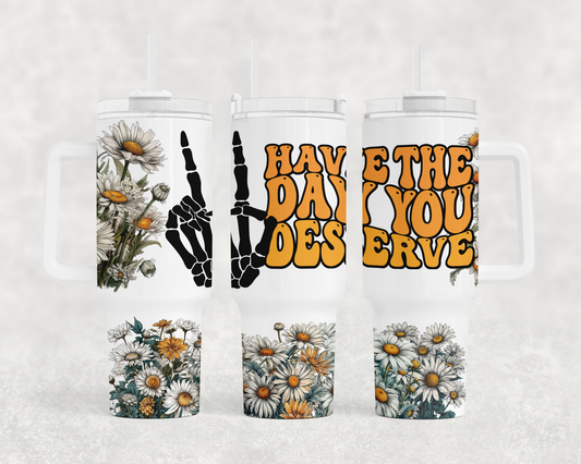 Have the day you deserve BIG Tumbler with Handle