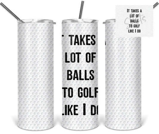 It takes alot of balls to golf like I do Tumbler