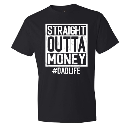 STRAIGHT OUTTA MONEY #DADLIFE Tee